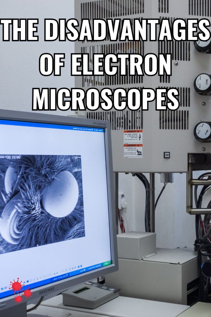 The Disadvantages of Electron Microscopes.